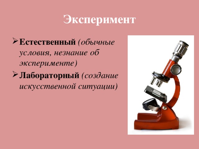 Эксперимент Естественный (обычные условия, незнание об эксперименте) Лабораторный  (создание искусственной ситуации) 