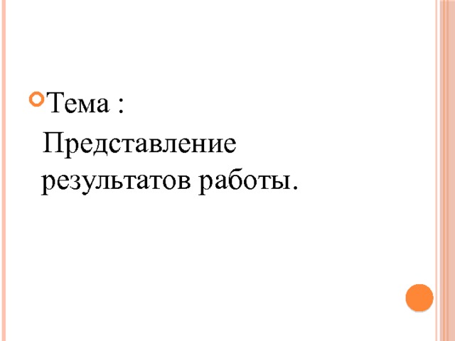 Тема :  Представление результатов работы. 