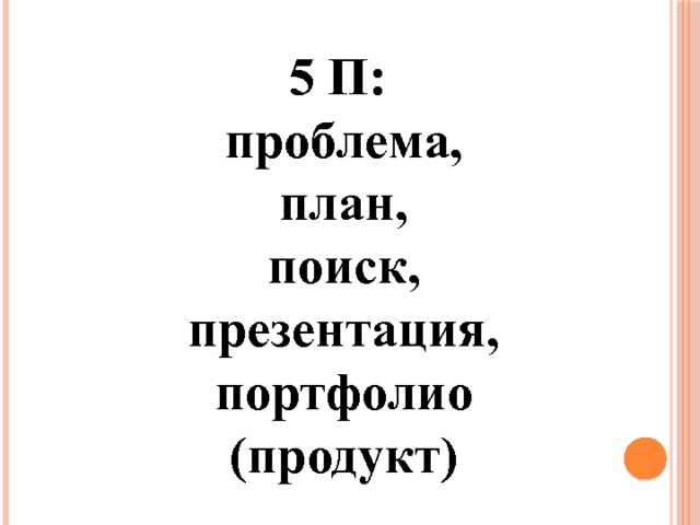 5 П: проблема,  план, поиск,  презентация, портфолио (продукт) 