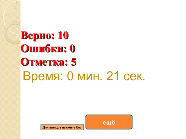 Верно: 10  Ошибки: 0  Отметка: 5 Время: 0 мин. 21 сек. исправить ещё Для выхода нажмите Esc 