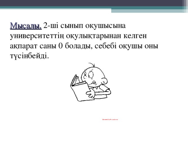 Мысалы. 2-ші сынып оқушысына университеттің оқулықтарынан келген ақпарат саны 0 болады, себебі оқушы оны түсінбейді. 