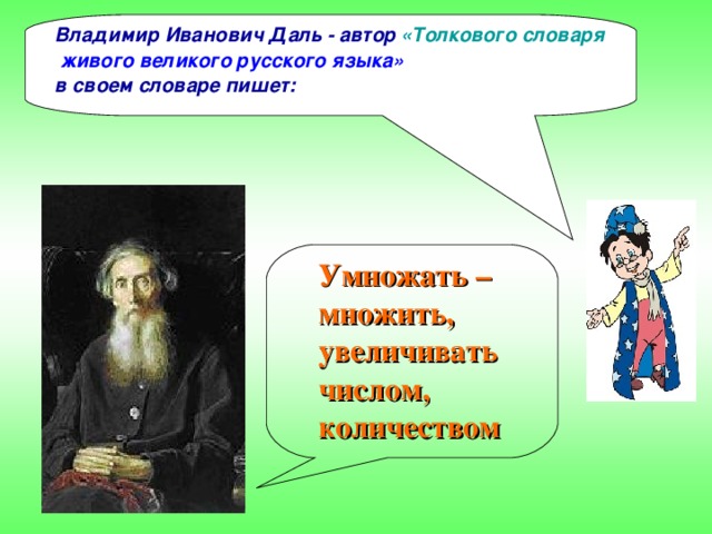 Владимир Иванович Даль - автор  «Толкового словаря  живого великого русского языка»  в своем словаре пишет:  Умножать – множить, увеличивать числом, количеством 