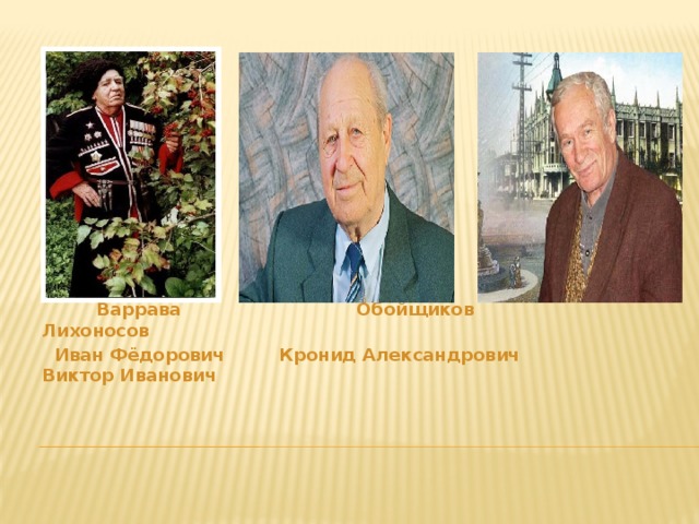  Варрава Обойщиков Лихоносов  Иван Фёдорович Кронид Александрович Виктор Иванович 