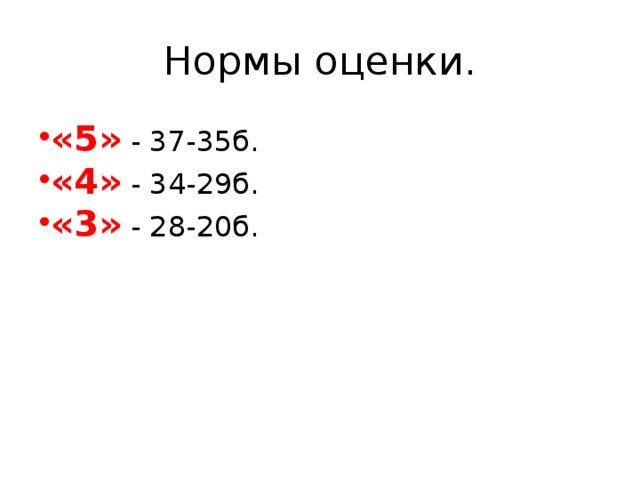 Нормы оценки. «5» - 37-35б. «4» - 34-29б. «3» - 28-20б. 