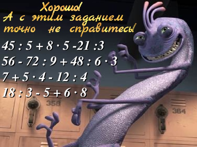 45 : 5 + 8 · 5 -21 :3 56 - 72 : 9 + 48 : 6 · 3 7 + 5 · 4 - 12 : 4 18 : 3 - 5 + 6 · 8 