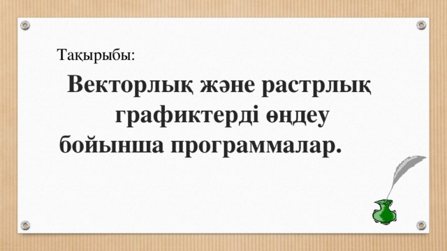 Тақырыбы:  Векторлық және растрлық графиктерді өңдеу бойынша программалар. 