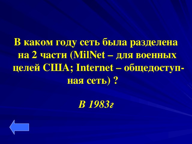 В каком году сеть была разделена на 2 части (MilNet – для военных  целей США; Internet – общедоступ- ная сеть) ?  В 1983г