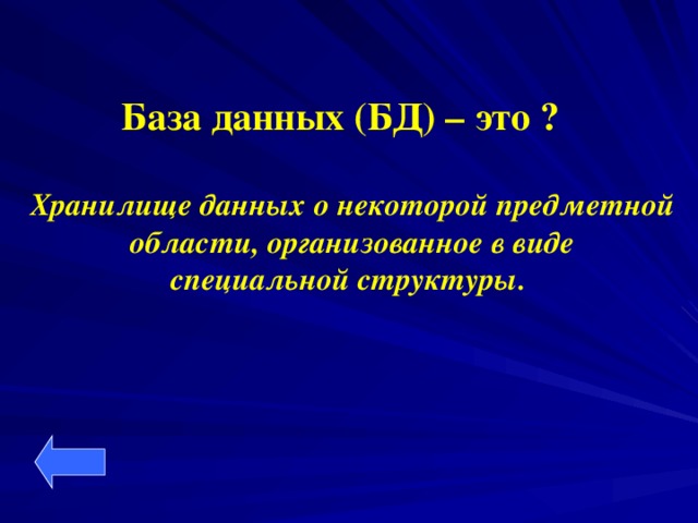 База данных (БД) – это ?  Хранилище данных о некоторой предметной  области, организованное в виде специальной структуры.