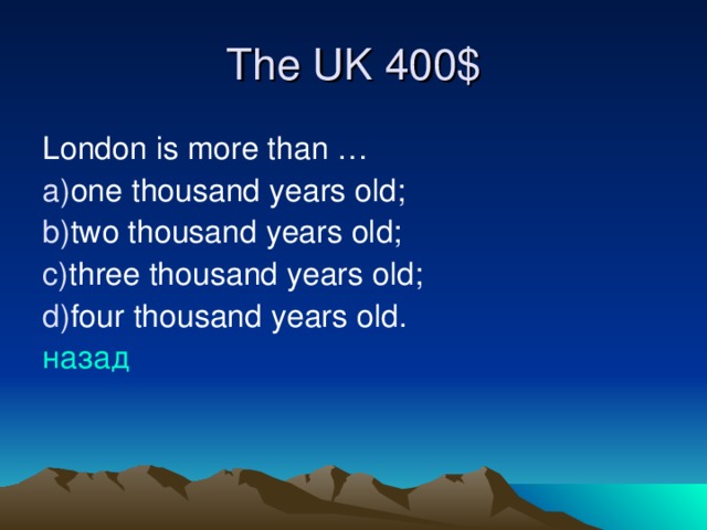 The UK 4 00$ London is more than … one thousand years old; two thousand years old; three thousand years old; four thousand years old. назад