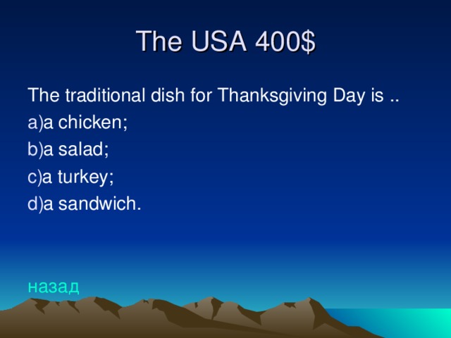 The USA 40 0$ The traditional dish for Thanksgiving Day is .. a chicken; a salad; a turkey; a sandwich.   назад
