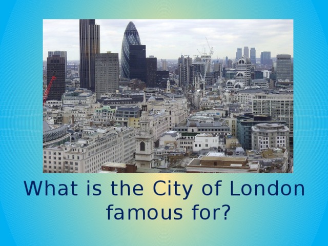What is the City of London famous for?