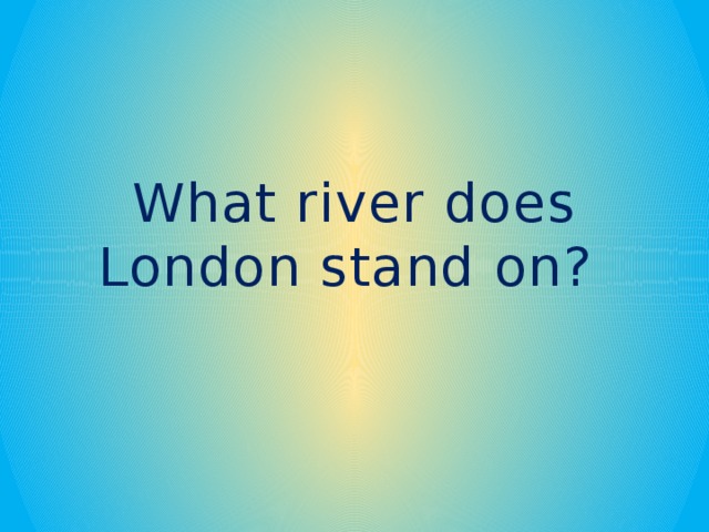 What river does London stand on?