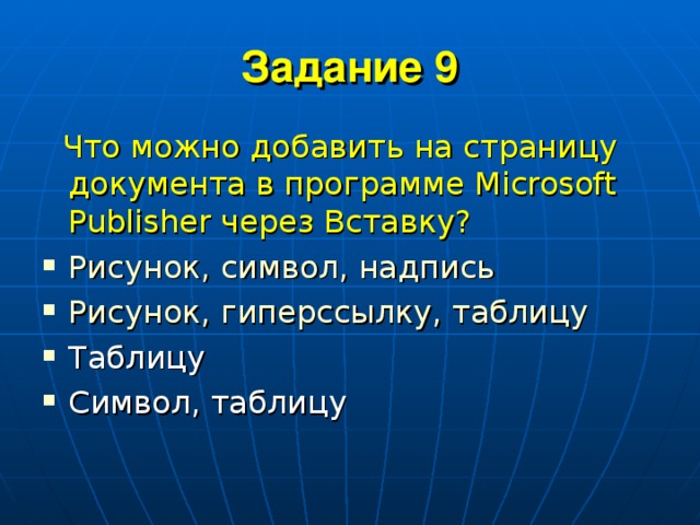 Задание 9  Что можно добавить на страницу документа в программе Microsoft  Publisher через Вставку? Рисунок, символ, надпись Рисунок, гиперссылку, таблицу Таблицу Символ, таблицу 