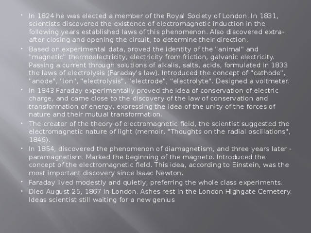 In 1824 he was elected a member of the Royal Society of London. In 1831, scientists discovered the existence of electromagnetic induction in the following years established laws of this phenomenon. Also discovered extra- after closing and opening the circuit, to determine their direction. Based on experimental data, proved the identity of the 