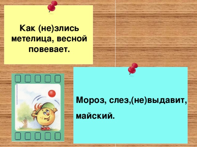 Как (не)злись метелица, весной повевает. Мороз, слез,(не)выдавит, майский.