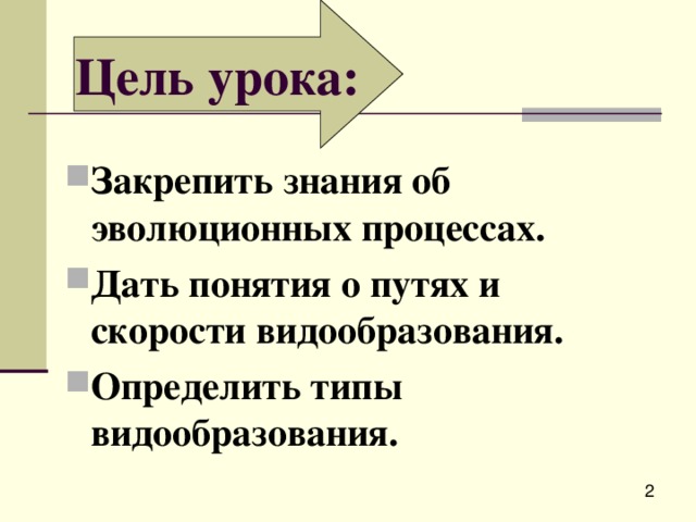 Цель урока: Закрепить знания об эволюционных процессах. Дать понятия о путях и скорости видообразования. Определить типы видообразования. 