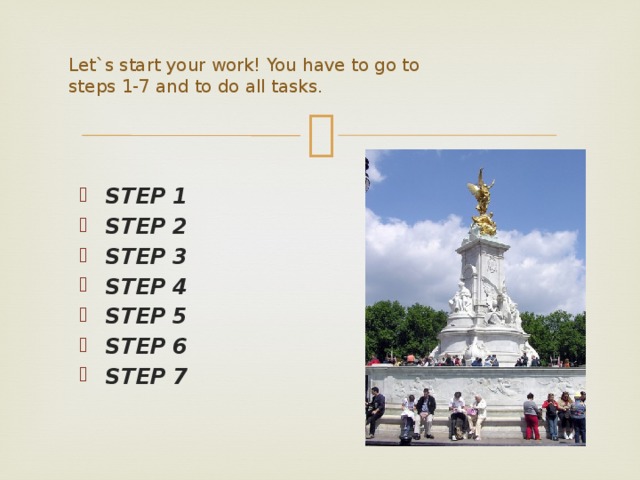  Let`s start your work! You have to go to  steps 1-7 and to do all tasks.     STEP 1  STEP 2  STEP 3  STEP 4  STEP 5  STEP 6     STEP 7   