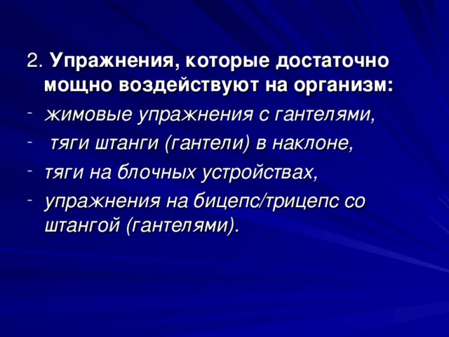 2. Упражнения, которые достаточно мощно воздействуют на организм: жимовые упражнения с гантелями,  тяги штанги (гантели) в наклоне, тяги на блочных устройствах, упражнения на бицепс/трицепс со штангой (гантелями). 