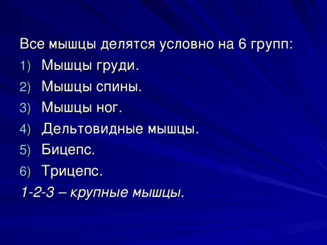 Все мышцы делятся условно на 6 групп: Мышцы груди. Мышцы спины. Мышцы ног. Дельтовидные мышцы. Бицепс. Трицепс. 1-2-3 – крупные мышцы.  