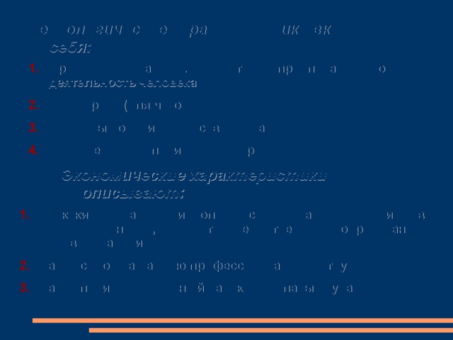Технологические характеристики включают в себя: Предмет труда, т.е. на что направлена трудовая деятельность человека Цель труда (для чего) Основные орудия, средства труда Рабочее место специалиста и др. Экономические характеристики описывают: В каких отраслях используется данная профессия (в промышленности, строительстве, образовании, здравоохранении) Каков спрос на данную профессию на рынке труда Каков преимущественный характер оплаты труда. 
