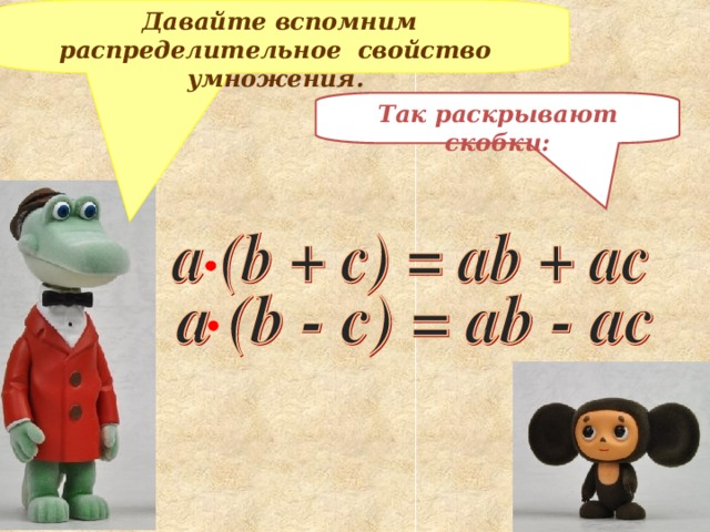 Давайте вспомним распределительное свойство умножения. Так раскрывают скобки: 