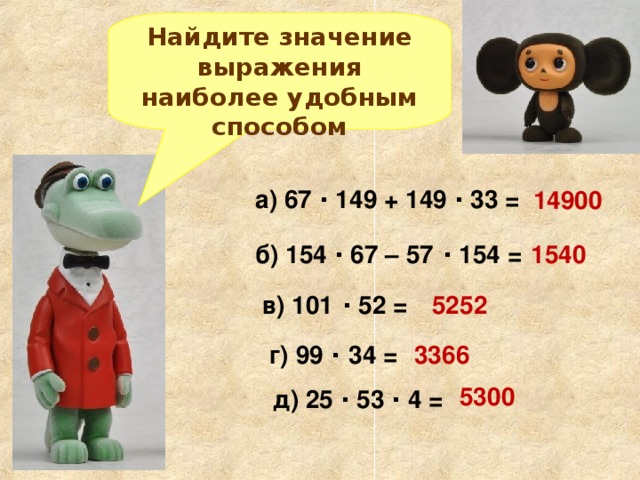 Найдите значение выражения наиболее удобным способом  а) 67 · 149 + 149 · 33 = 14900 б) 154 · 67 – 57 · 154 = 1540  в) 101 · 52 = 5252   3366 г) 99 · 34 =  5300  д) 25 · 53 · 4 = 