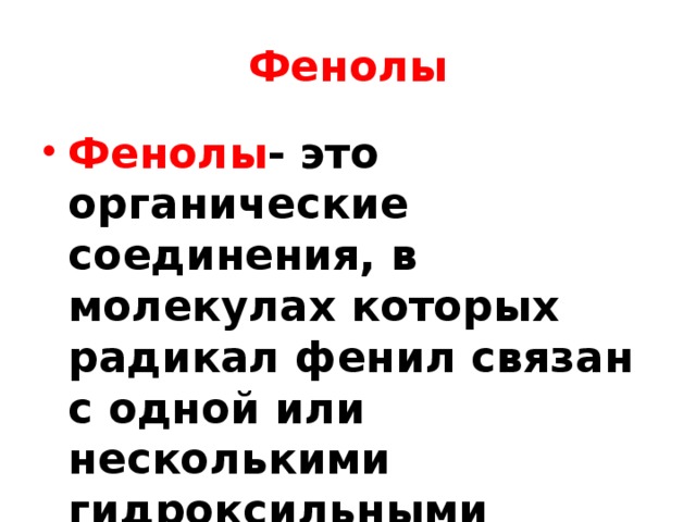 Фенолы Фенолы - это органические соединения, в молекулах которых радикал фенил связан с одной или несколькими гидроксильными группами.  