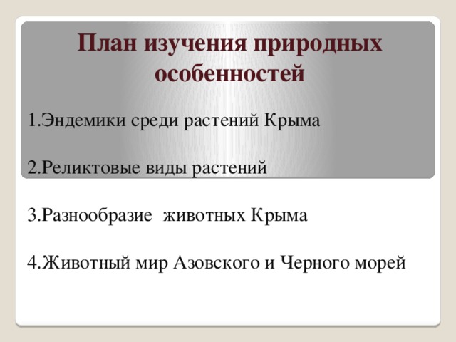 План изучения природных особенностей 1.Эндемики среди растений Крыма 2.Реликтовые виды растений 3.Разнообразие животных Крыма 4.Животный мир Азовского и Черного морей 