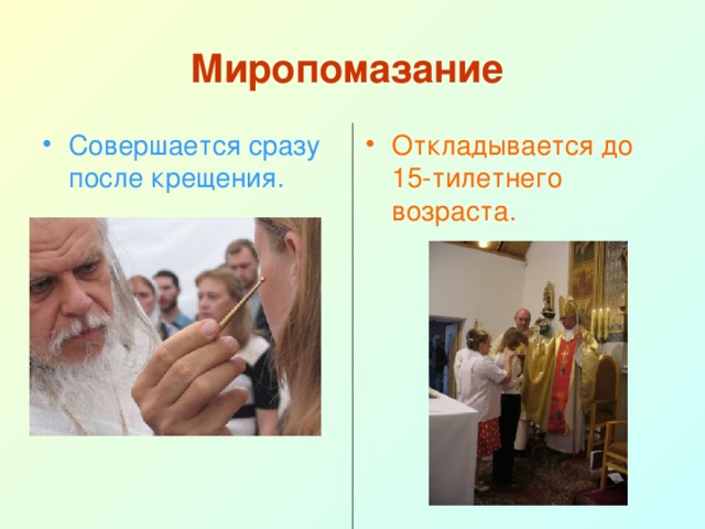 Миропомазание Совершается сразу после крещения. Откладывается до 15-тилетнего возраста. 