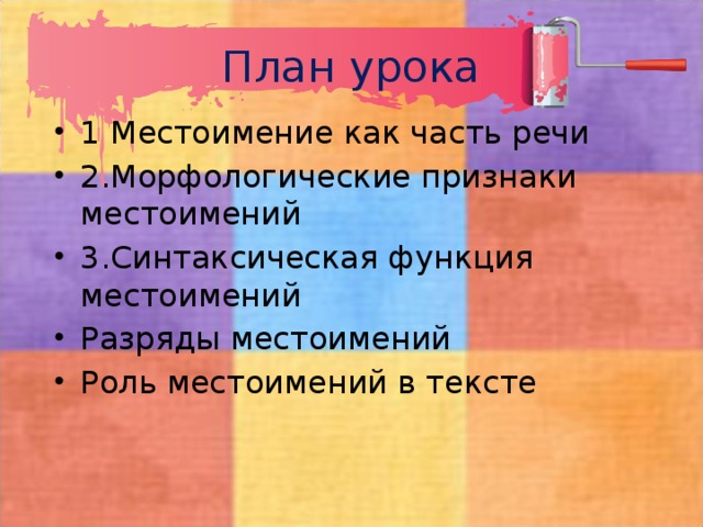 План урока 1 Местоимение как часть речи 2.Морфологические признаки местоимений 3.Синтаксическая функция местоимений Разряды местоимений Роль местоимений в тексте 