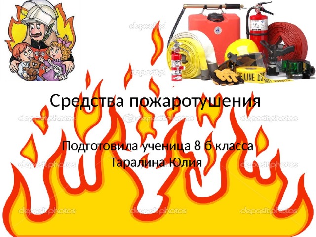 Средства пожаротушения Подготовила ученица 8 б класса Таралина Юлия 