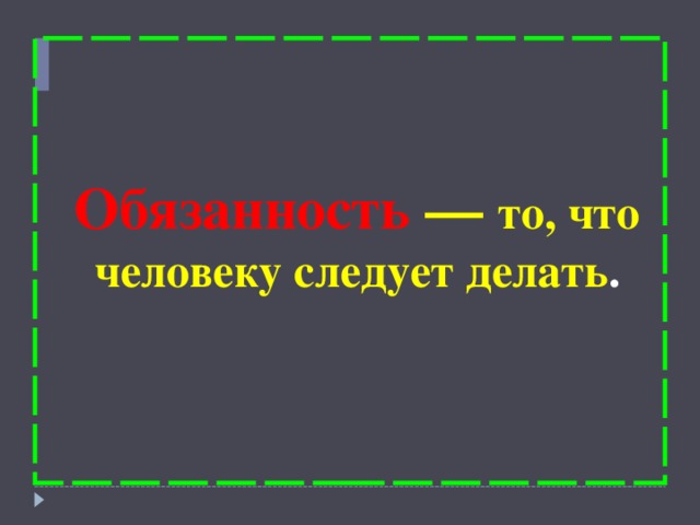 Обязанность  — то, что человеку следует делать .   