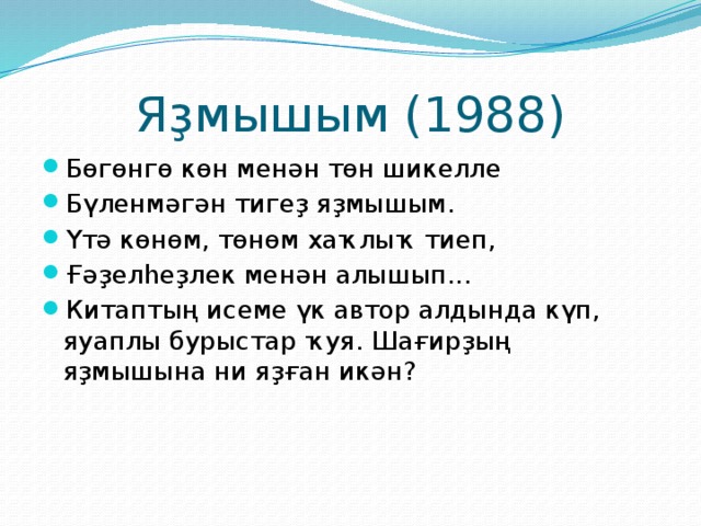 Яҙмышым (1988) Бөгөнгө көн менән төн шикелле Бүленмәгән тигеҙ яҙмышым. Үтә көнөм, төнөм хаҡлыҡ тиеп, Ғәҙелһеҙлек менән алышып... Китаптың исеме үк автор алдында күп, яуаплы бурыстар ҡуя. Шағирҙың яҙмышына ни яҙған икән? 