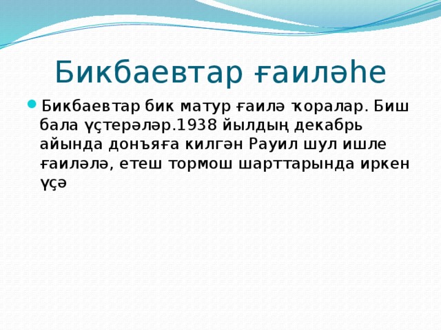 Бикбаевтар ғаиләһе Бикбаевтар бик матур ғаилә ҡоралар. Биш бала үҫтерәләр.1938 йылдың декабрь айында донъяға килгән Рауил шул ишле ғаиләлә, етеш тормош шарттарында иркен үҫә 