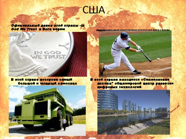 США Официальный девиз этой страны -In God We Trust в Бога верим    Национальными видами спорта считаются национальный футбол и бейсбол    В этой стране находится «Силиконовая долина