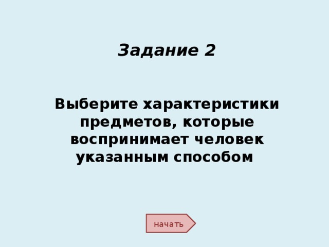 Задание 2   Выберите характеристики предметов, которые воспринимает человек указанным способом начать 