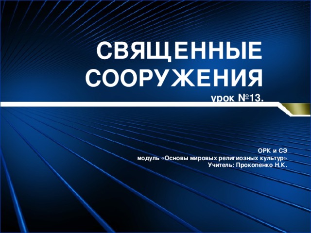 СВЯЩЕННЫЕ СООРУЖЕНИЯ  урок №13. ОРК и СЭ модуль «Основы мировых религиозных культур» Учитель: Прокопенко Н.К.  