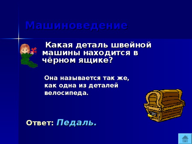  Машиноведение  Какая деталь швейной машины находится в чёрном ящике?   Она называется так же,  как одна из деталей  велосипеда.   Ответ:  Педаль. 