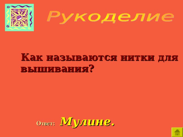    Как называются нитки для вышивания?   Ответ:  Мулине. 
