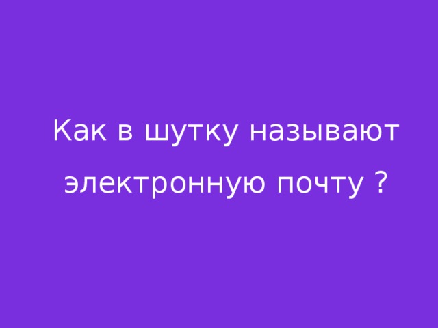Как в шутку называют электронную почту ? 
