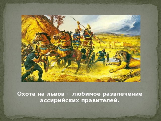 Охота на львов - любимое развлечение ассирийских правителей. 