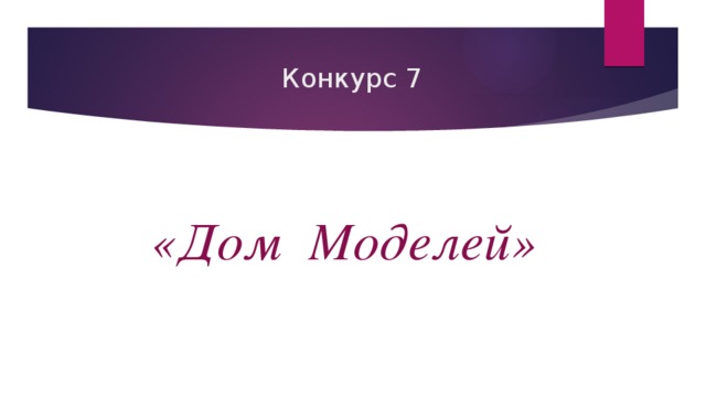  Конкурс 7 «Дом Моделей» 