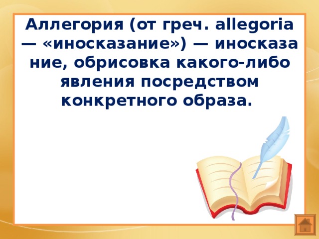  Аллегория  (от греч. allegoria — «иносказание») — иносказа­ние, обрисовка какого-либо явления посредством конкретного образа. 