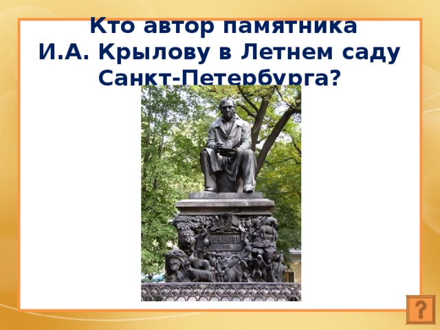   Кто автор памятника И.А. Крылову в Летнем саду Санкт-Петербурга? 