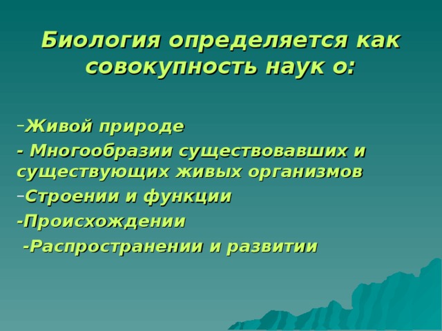 Биология определяется как совокупность наук о:  Биология определяется как совокупность наук о:  Живой природе Живой природе - Многообразии существовавших и существующих живых организмов - Многообразии существовавших и существующих живых организмов Строении и функции Строении и функции -Происхождении  -Распространении и развитии  -Происхождении  -Распространении и развитии  