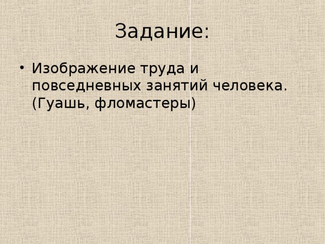 Задание: Изображение труда и повседневных занятий человека. (Гуашь, фломастеры) 