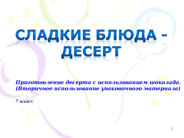 Приложение - слайд Приготовление десерта с использованием шоколада. (Вторичное использование упаковочного материала) 7 класс   