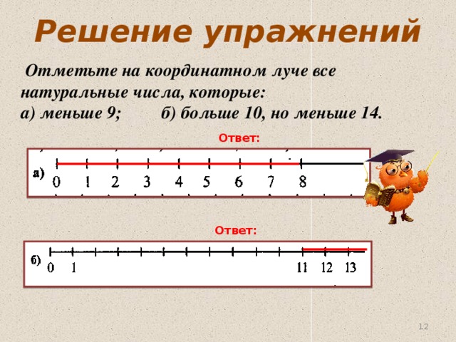 Решение упражнений  Отметьте на координатном луче все натуральные числа, которые: а) меньше 9; б) больше 10, но меньше 14. Ответ: Ответ: 8 