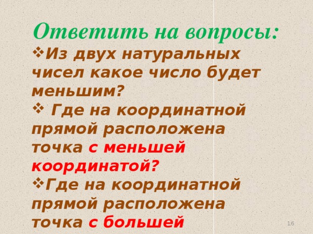 Ответить на вопросы: Из двух натуральных чисел какое число будет меньшим?  Где на координатной прямой расположена точка с меньшей координатой? Где на координатной прямой расположена точка с большей координатой? 14 