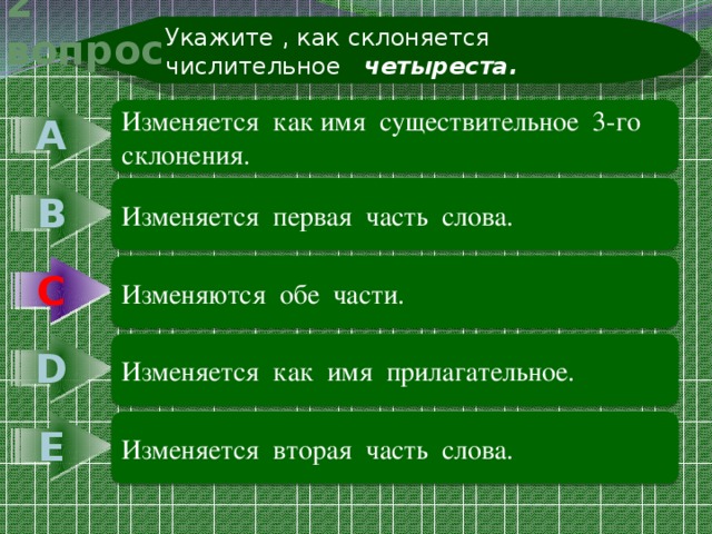 Укажите , как склоняется числительное четыреста. 2 вопрос А Изменяется как имя существительное 3-го склонения. В Изменяется первая часть слова. С Изменяются обе части. С D Изменяется как имя прилагательное. Е Изменяется вторая часть слова. 